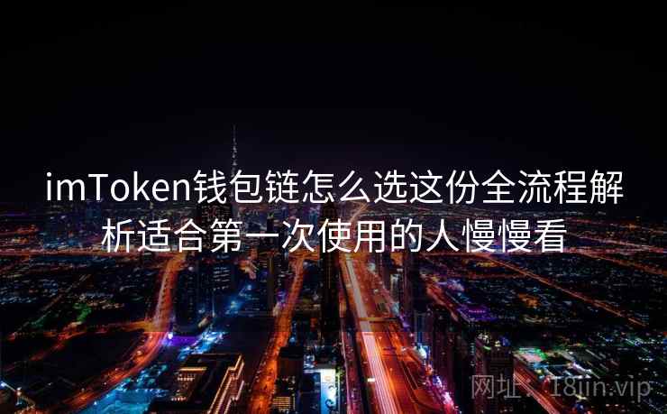 imToken钱包链怎么选这份全流程解析适合第一次使用的人慢慢看